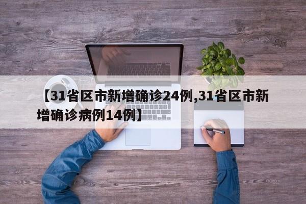 【31省区市新增确诊24例,31省区市新增确诊病例14例】