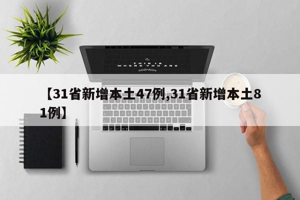 【31省新增本土47例,31省新增本土81例】