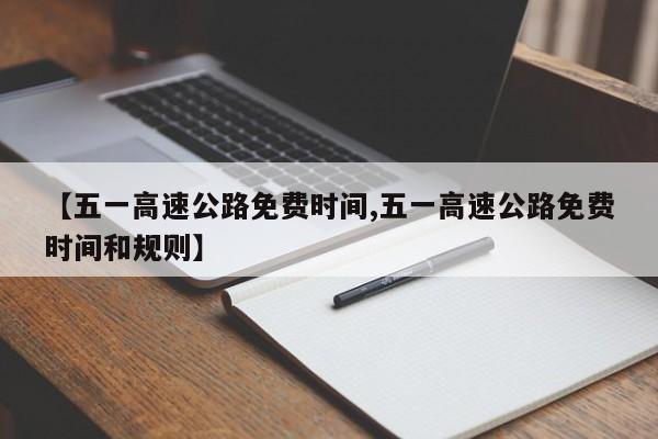 【五一高速公路免费时间,五一高速公路免费时间和规则】