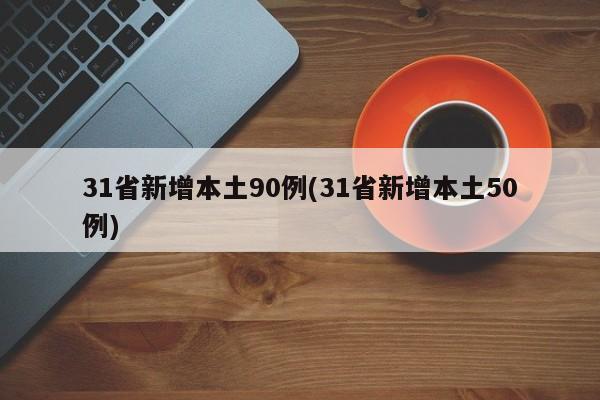 31省新增本土90例(31省新增本土50例)