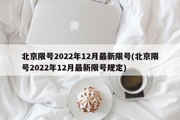 北京限号2022年12月最新限号(北京限号2022年12月最新限号规定)