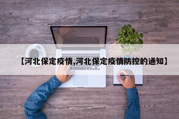 【河北保定疫情,河北保定疫情防控的通知】