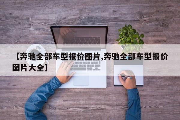 【奔驰全部车型报价图片,奔驰全部车型报价图片大全】