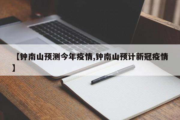 【钟南山预测今年疫情,钟南山预计新冠疫情】