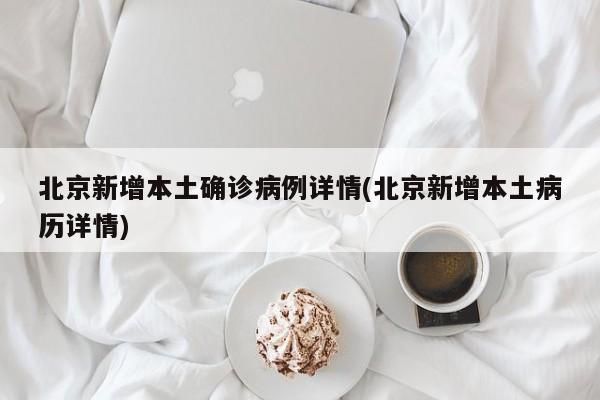 北京新增本土确诊病例详情(北京新增本土病历详情)