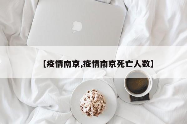 【疫情南京,疫情南京死亡人数】