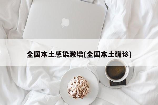 全国本土感染激增(全国本土确诊)