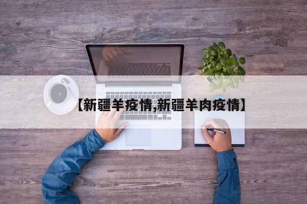 【新疆羊疫情,新疆羊肉疫情】