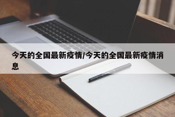 今天的全国最新疫情/今天的全国最新疫情消息
