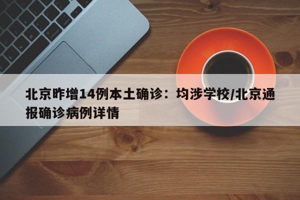 北京昨增14例本土确诊：均涉学校/北京通报确诊病例详情