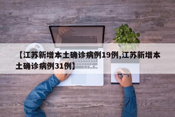 【江苏新增本土确诊病例19例,江苏新增本土确诊病例31例】