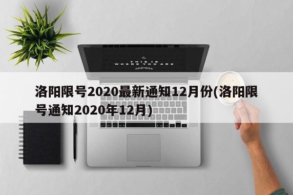 洛阳限号2020最新通知12月份(洛阳限号通知2020年12月)