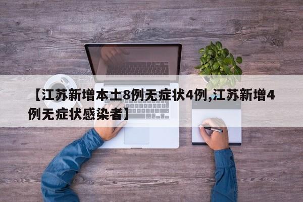 【江苏新增本土8例无症状4例,江苏新增4例无症状感染者】