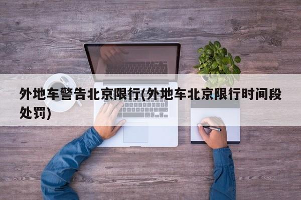 外地车警告北京限行(外地车北京限行时间段处罚)