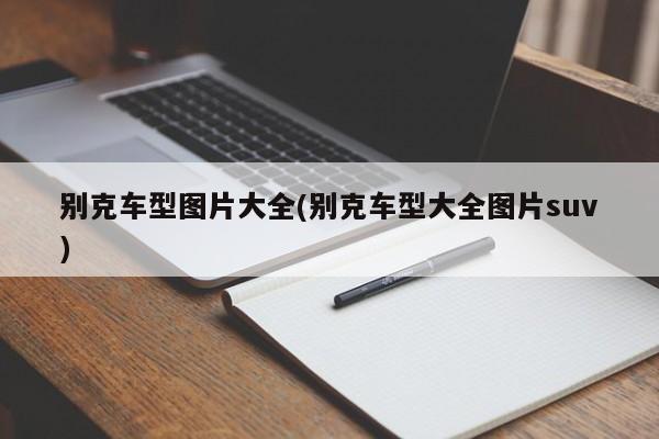 别克车型图片大全(别克车型大全图片suv)