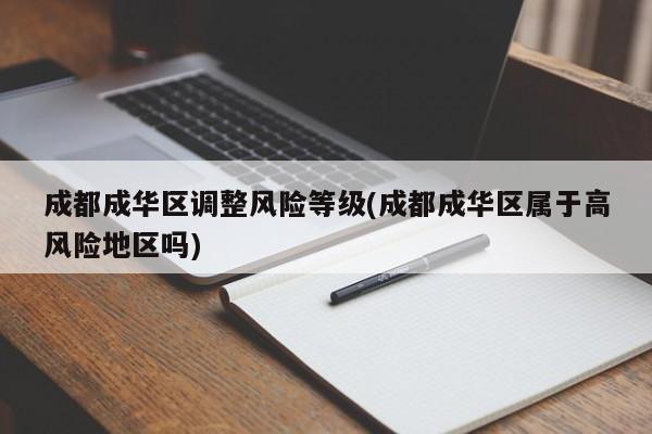 成都成华区调整风险等级(成都成华区属于高风险地区吗)