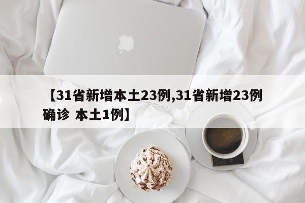 【31省新增本土23例,31省新增23例确诊 本土1例】