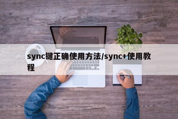 sync键正确使用方法/sync+使用教程