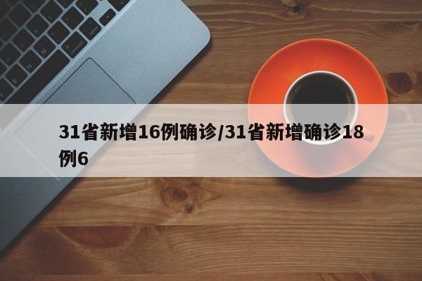 31省新增16例确诊/31省新增确诊18例6