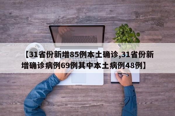 【31省份新增85例本土确诊,31省份新增确诊病例69例其中本土病例48例】