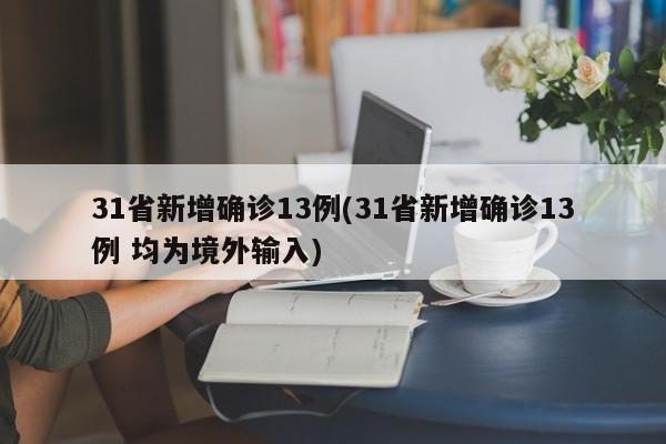 31省新增确诊13例(31省新增确诊13例 均为境外输入)