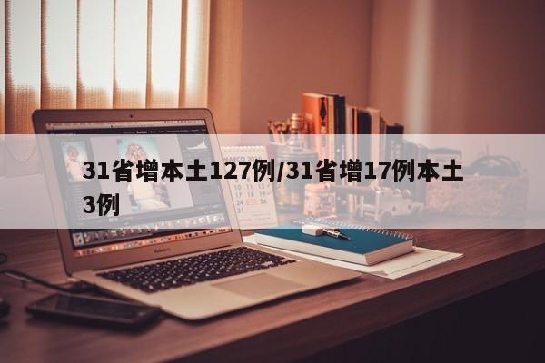 31省增本土127例/31省增17例本土3例