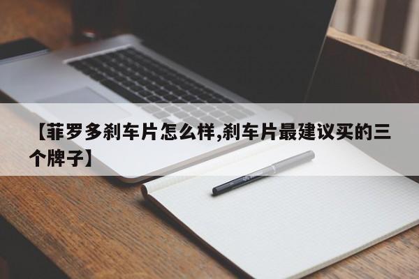 【菲罗多刹车片怎么样,刹车片最建议买的三个牌子】
