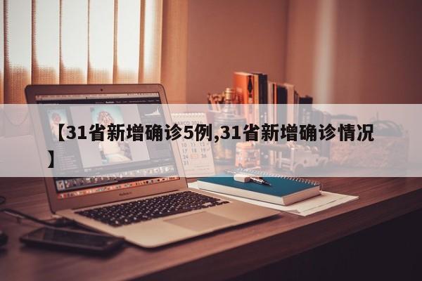【31省新增确诊5例,31省新增确诊情况】