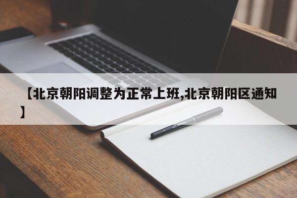 【北京朝阳调整为正常上班,北京朝阳区通知】