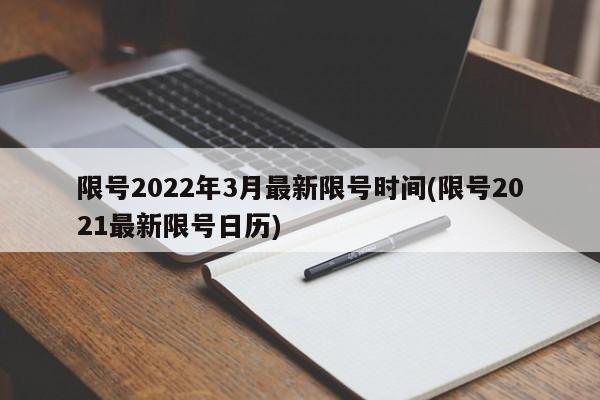 限号2022年3月最新限号时间(限号2021最新限号日历)
