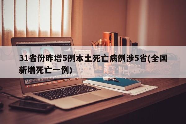 31省份昨增5例本土死亡病例涉5省(全国新增死亡一例)