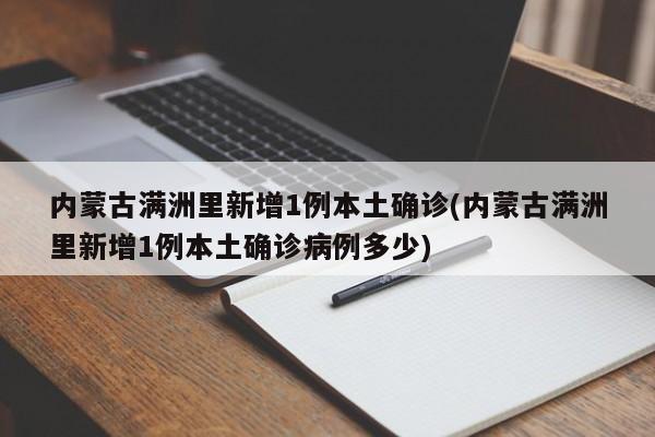 内蒙古满洲里新增1例本土确诊(内蒙古满洲里新增1例本土确诊病例多少)