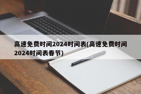 高速免费时间2024时间表(高速免费时间2024时间表春节)