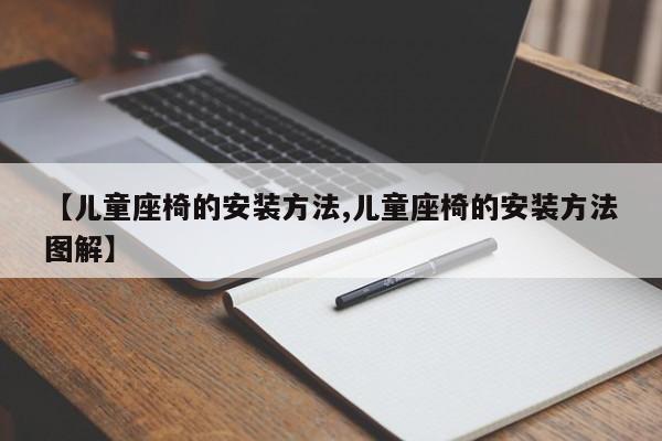 【儿童座椅的安装方法,儿童座椅的安装方法图解】