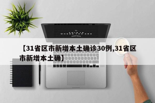 【31省区市新增本土确诊30例,31省区市新增本土确】