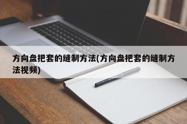 方向盘把套的缝制方法(方向盘把套的缝制方法视频)