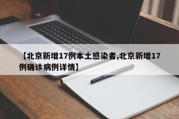 【北京新增17例本土感染者,北京新增17例确诊病例详情】