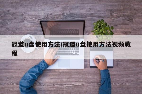 冠道u盘使用方法/冠道u盘使用方法视频教程