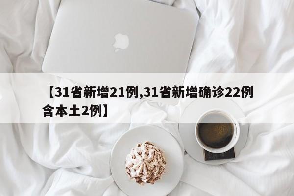 【31省新增21例,31省新增确诊22例含本土2例】