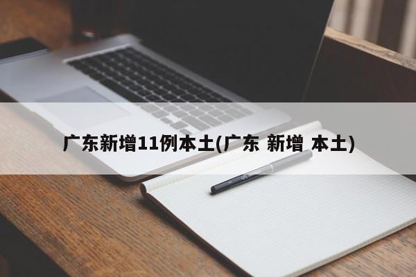 广东新增11例本土(广东 新增 本土)