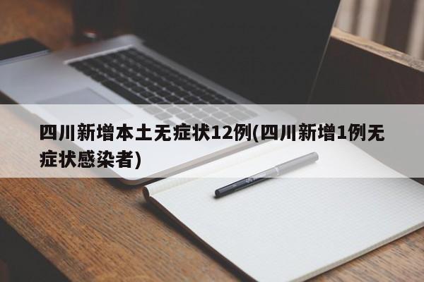四川新增本土无症状12例(四川新增1例无症状感染者)