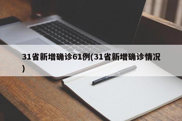 31省新增确诊61例(31省新增确诊情况)