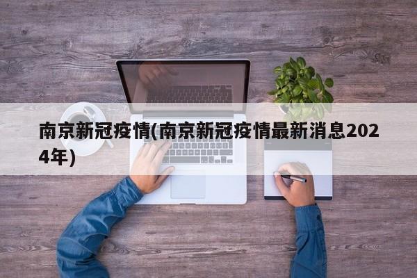 南京新冠疫情(南京新冠疫情最新消息2024年)