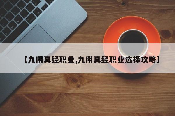 【九阴真经职业,九阴真经职业选择攻略】