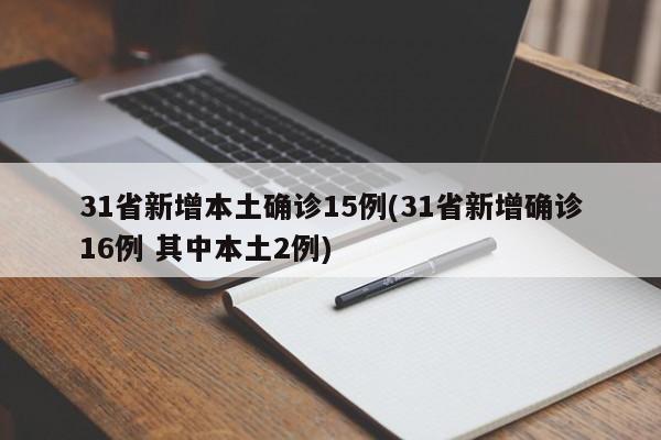 31省新增本土确诊15例(31省新增确诊16例 其中本土2例)