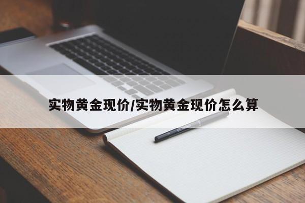 实物黄金现价/实物黄金现价怎么算
