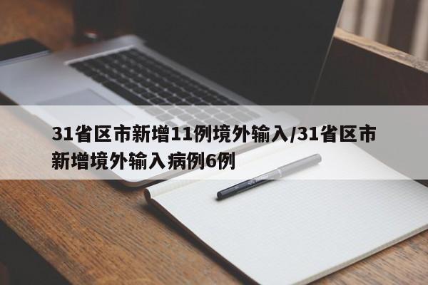 31省区市新增11例境外输入/31省区市新增境外输入病例6例