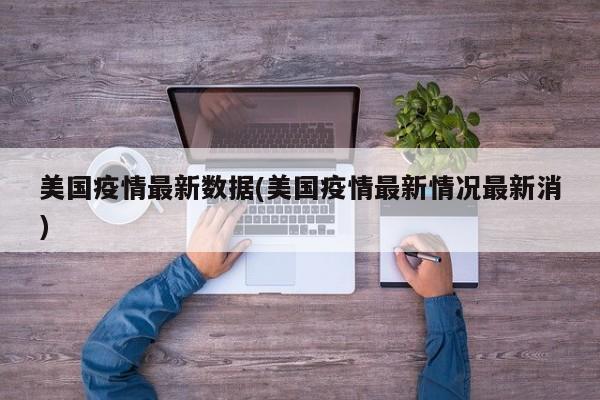美国疫情最新数据(美国疫情最新情况最新消)
