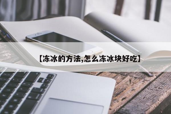 【冻冰的方法,怎么冻冰块好吃】