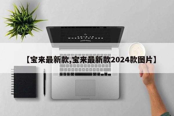 【宝来最新款,宝来最新款2024款图片】